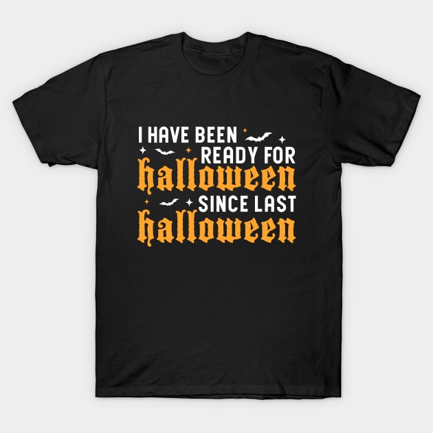 I've Been Ready For Halloween Since Last Halloween T-Shirt by Blonc